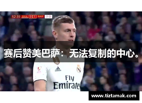 赛后赞美巴萨：无法复制的中心。